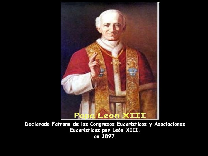 Declarado Patrono de los Congresos Eucarísticos y Asociaciones Eucarísticas por León XIII, en 1897.