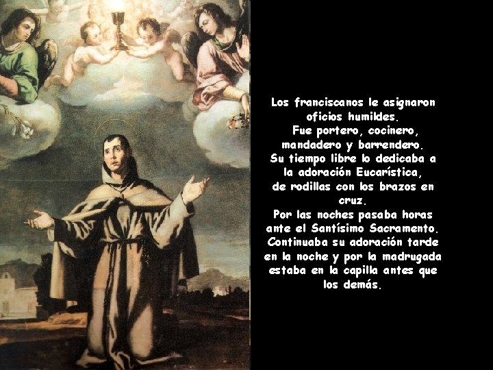 Los franciscanos le asignaron oficios humildes. Fue portero, cocinero, mandadero y barrendero. Su tiempo