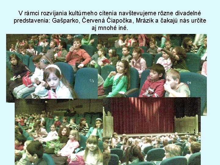 V rámci rozvíjania kultúrneho cítenia navštevujeme rôzne divadelné predstavenia: Gašparko, Červená Čiapočka, Mrázik a