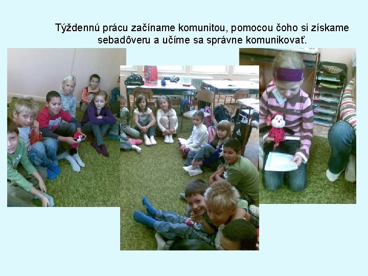 Týždennú prácu začíname komunitou, pomocou čoho si získame sebadôveru a učíme sa správne komunikovať.