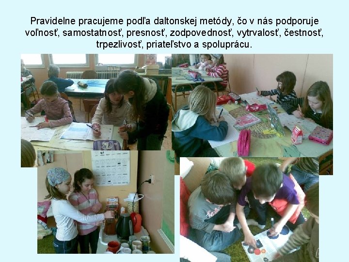 Pravidelne pracujeme podľa daltonskej metódy, čo v nás podporuje voľnosť, samostatnosť, presnosť, zodpovednosť, vytrvalosť,