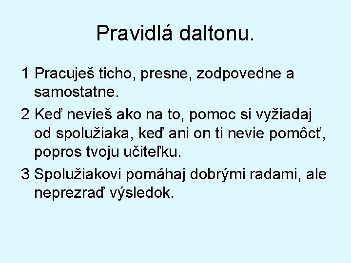 Pravidlá daltonu. 1 Pracuješ ticho, presne, zodpovedne a samostatne. 2 Keď nevieš ako na