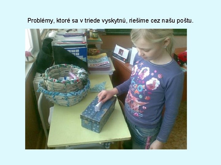 Problémy, ktoré sa v triede vyskytnú, riešime cez našu poštu. 
