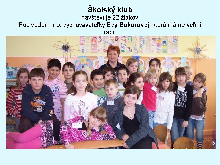 Školský klub navštevuje 22 žiakov Pod vedením p. vychovávateľky Evy Bokorovej, ktorú máme veľmi