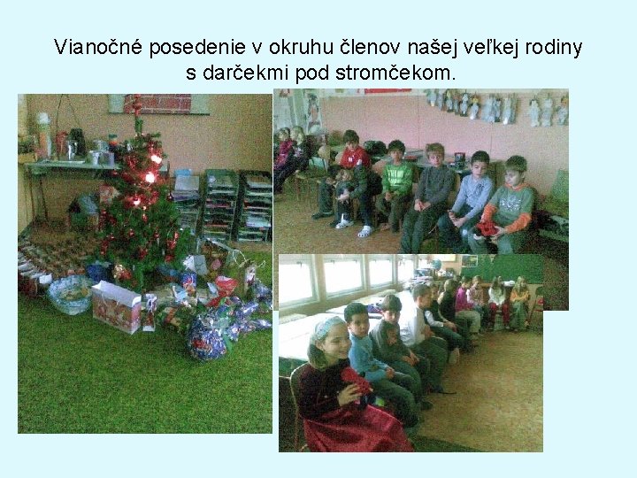 Vianočné posedenie v okruhu členov našej veľkej rodiny s darčekmi pod stromčekom. 