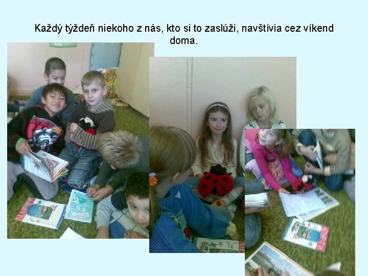 Každý týždeň niekoho z nás, kto si to zaslúži, navštívia cez víkend doma. 