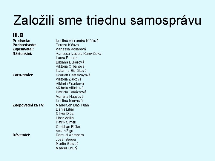 Založili sme triednu samosprávu III. B Predseda: Podpredseda: Zapisovateľ: Nástenkári: Zdravotníci: Zodpovední za TV: