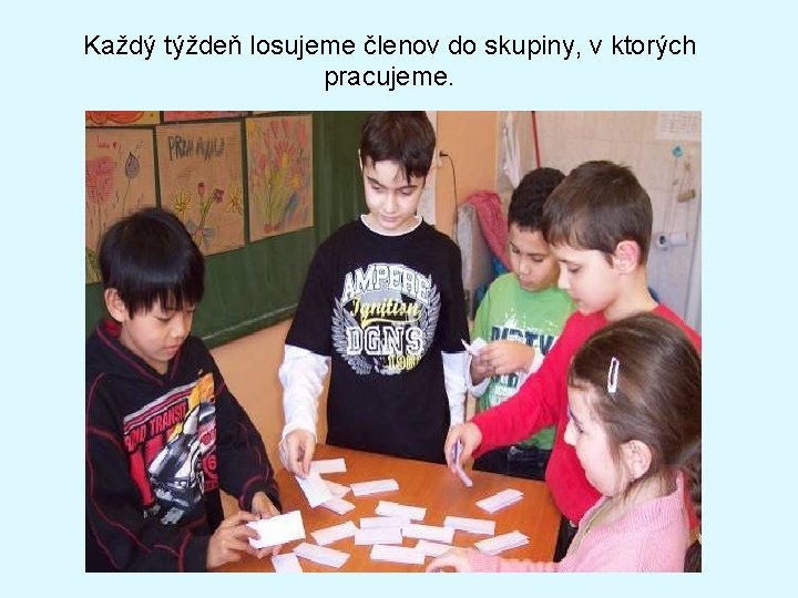 Každý týždeň losujeme členov do skupiny, v ktorých pracujeme. 