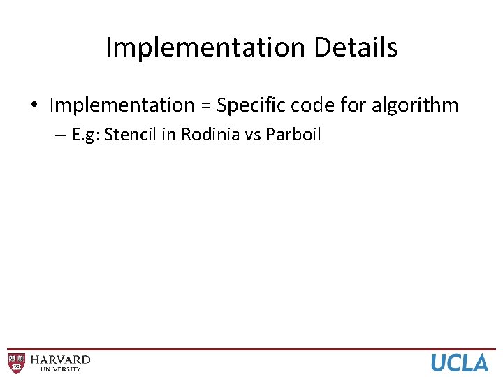 Implementation Details • Implementation = Specific code for algorithm – E. g: Stencil in