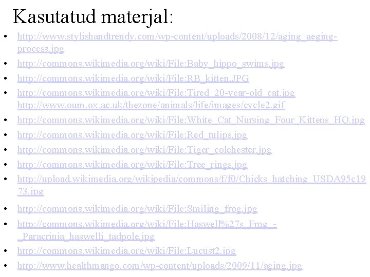 Kasutatud materjal: • http: //www. stylishandtrendy. com/wp-content/uploads/2008/12/aging_aegingprocess. jpg • http: //commons. wikimedia. org/wiki/File: Baby_hippo_swims.