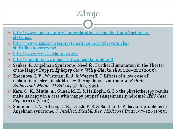 Zdroje http: //www. angelman. org/understanding-as/medical-info/incidence statistics/ http: //www. uzis. cz/category/tematicke-rady/zdravotnickastatistika/novorozenci http: //www. zzz. sk/?