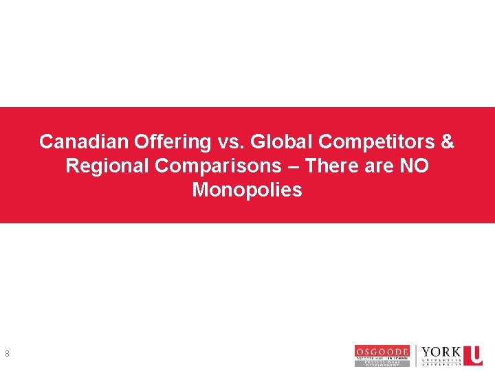 Canadian Offering vs. Global Competitors & Regional Comparisons – There are NO Monopolies 8