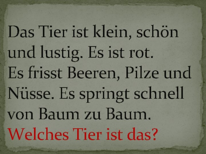 Das Tier ist klein, schön und lustig. Es ist rot. Es frisst Beeren, Pilze