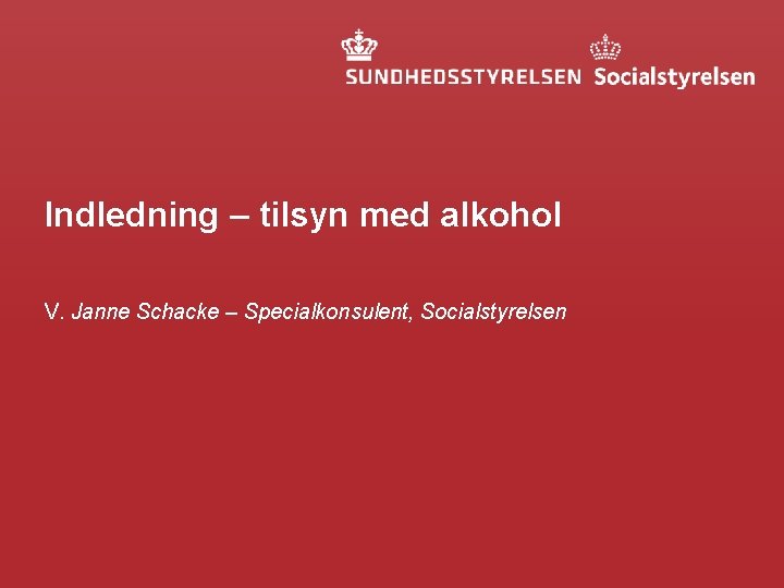 Indledning – tilsyn med alkohol V. Janne Schacke – Specialkonsulent, Socialstyrelsen 