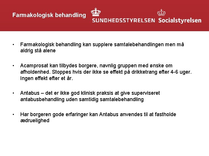 Farmakologisk behandling • Farmakologisk behandling kan supplere samtalebehandlingen må aldrig stå alene • Acamprosat