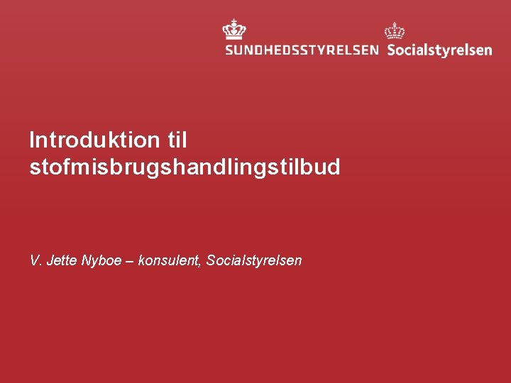 Introduktion til stofmisbrugshandlingstilbud V. Jette Nyboe – konsulent, Socialstyrelsen 