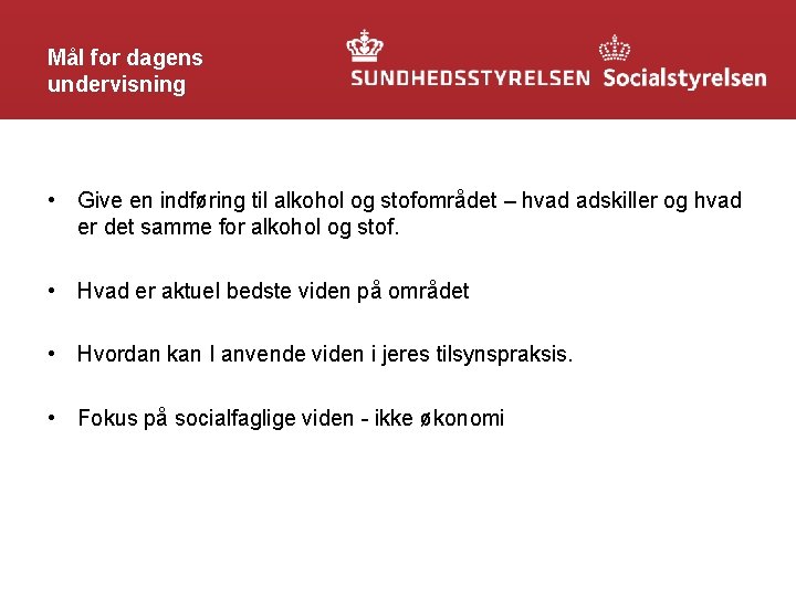 Mål for dagens undervisning • Give en indføring til alkohol og stofområdet – hvad