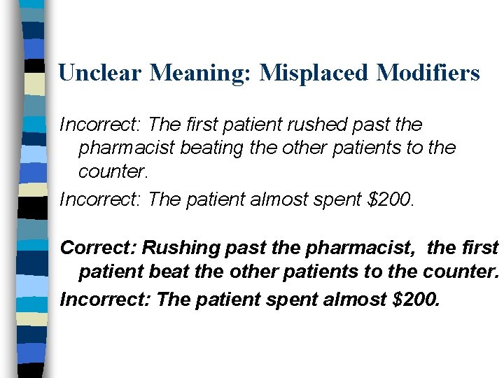 Unclear Meaning: Misplaced Modifiers Incorrect: The first patient rushed past the pharmacist beating the