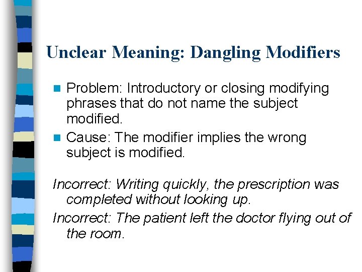 Unclear Meaning: Dangling Modifiers Problem: Introductory or closing modifying phrases that do not name