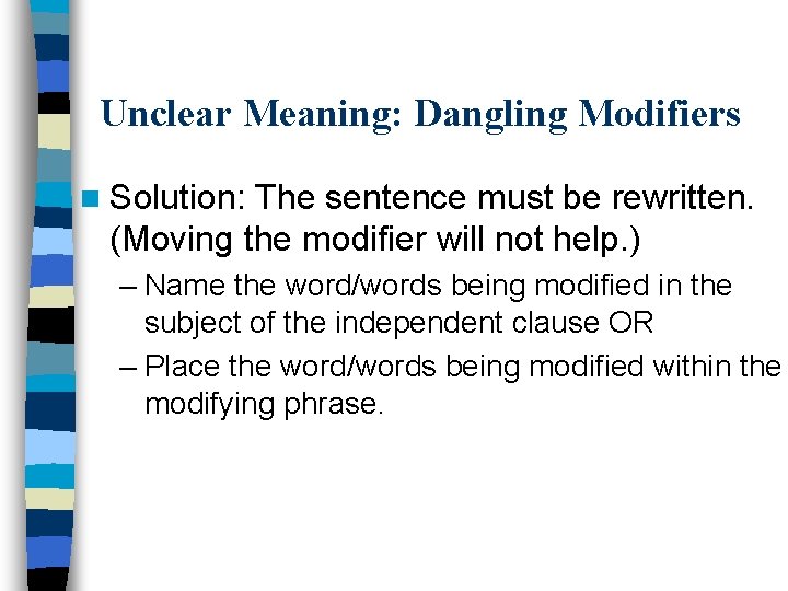 Unclear Meaning: Dangling Modifiers n Solution: The sentence must be rewritten. (Moving the modifier