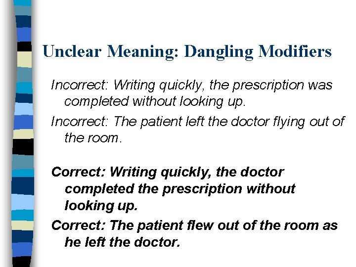 Unclear Meaning: Dangling Modifiers Incorrect: Writing quickly, the prescription was completed without looking up.