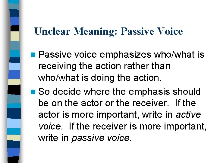 Unclear Meaning: Passive Voice n Passive voice emphasizes who/what is receiving the action rather