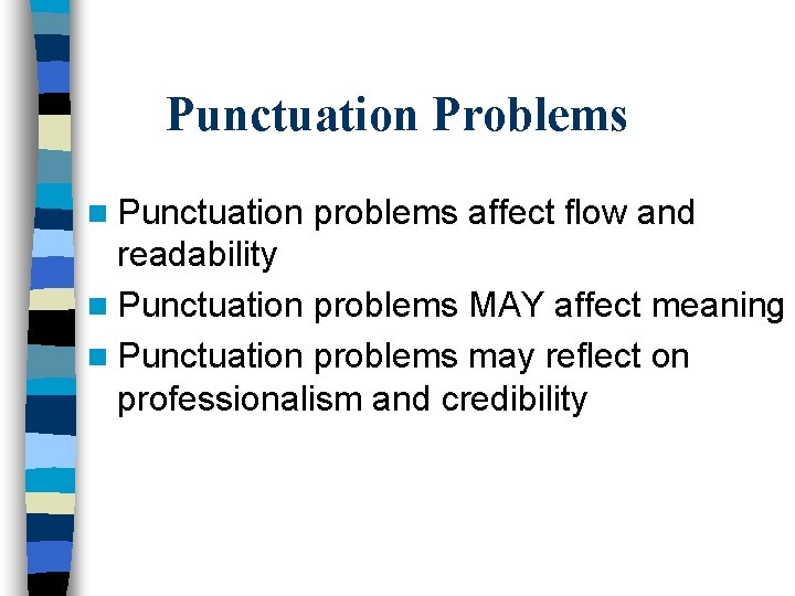 Punctuation Problems n Punctuation problems affect flow and readability n Punctuation problems MAY affect
