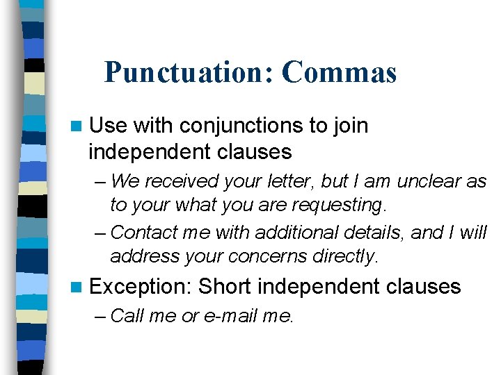 Punctuation: Commas n Use with conjunctions to join independent clauses – We received your
