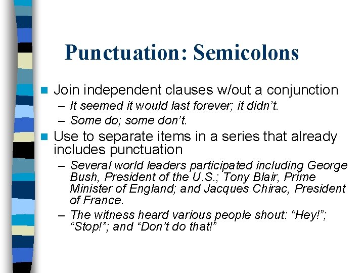 Punctuation: Semicolons n Join independent clauses w/out a conjunction – It seemed it would