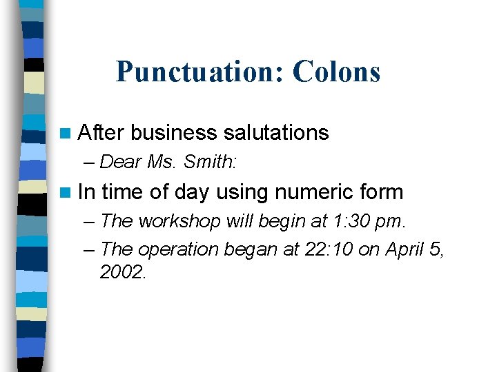 Punctuation: Colons n After business salutations – Dear Ms. Smith: n In time of