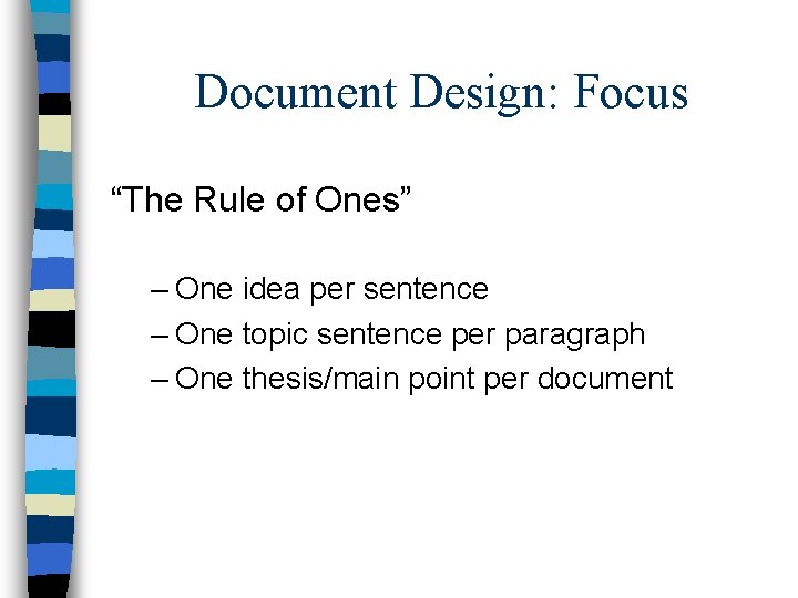 Document Design: Focus “The Rule of Ones” – One idea per sentence – One