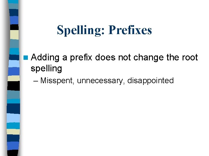 Spelling: Prefixes n Adding a prefix does not change the root spelling – Misspent,