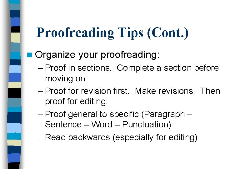 Proofreading Tips (Cont. ) n Organize your proofreading: – Proof in sections. Complete a
