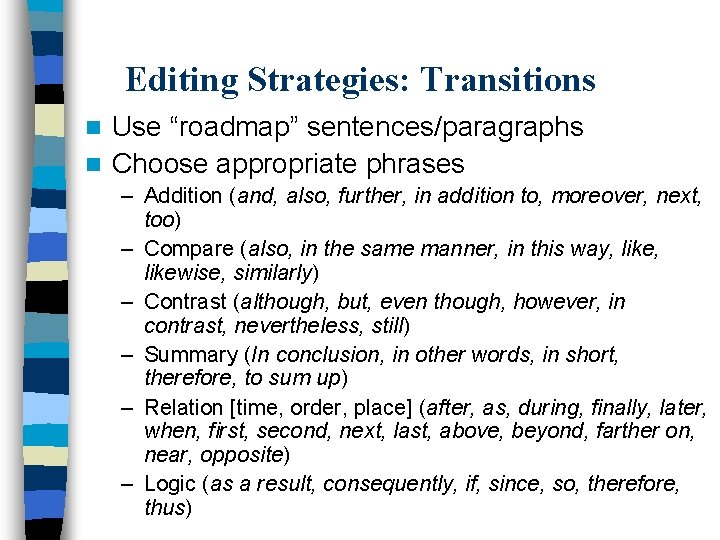 Editing Strategies: Transitions Use “roadmap” sentences/paragraphs n Choose appropriate phrases n – Addition (and,