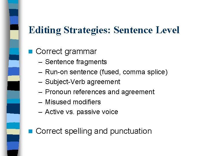 Editing Strategies: Sentence Level n Correct grammar – – – n Sentence fragments Run-on