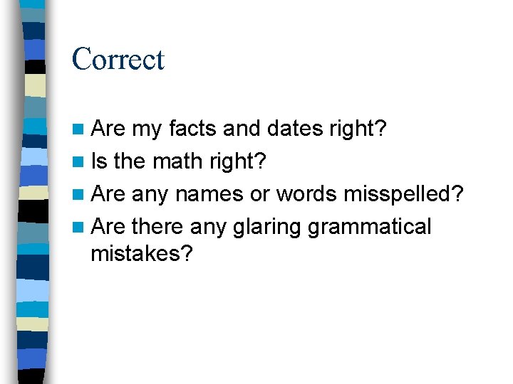 Correct n Are my facts and dates right? n Is the math right? n