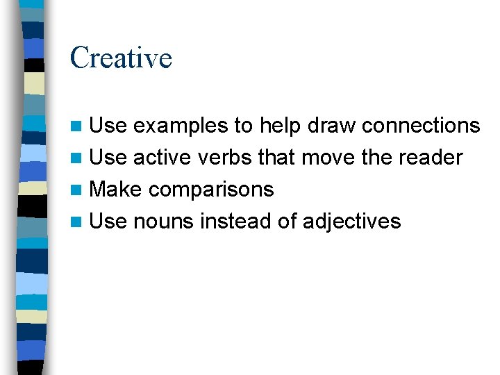 Creative n Use examples to help draw connections n Use active verbs that move