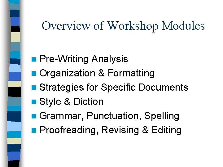 Overview of Workshop Modules n Pre-Writing Analysis n Organization & Formatting n Strategies for