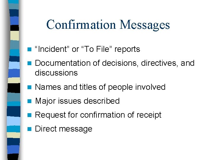 Confirmation Messages n “Incident” or “To File” reports n Documentation of decisions, directives, and