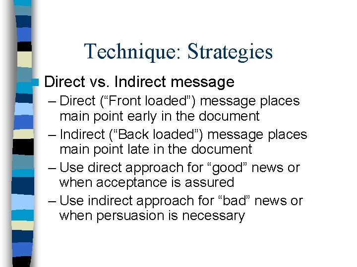 Technique: Strategies n Direct vs. Indirect message – Direct (“Front loaded”) message places main