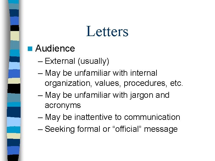 Letters n Audience – External (usually) – May be unfamiliar with internal organization, values,