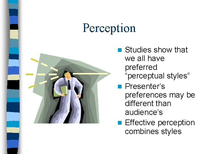 Perception Studies show that we all have preferred “perceptual styles” n Presenter’s preferences may
