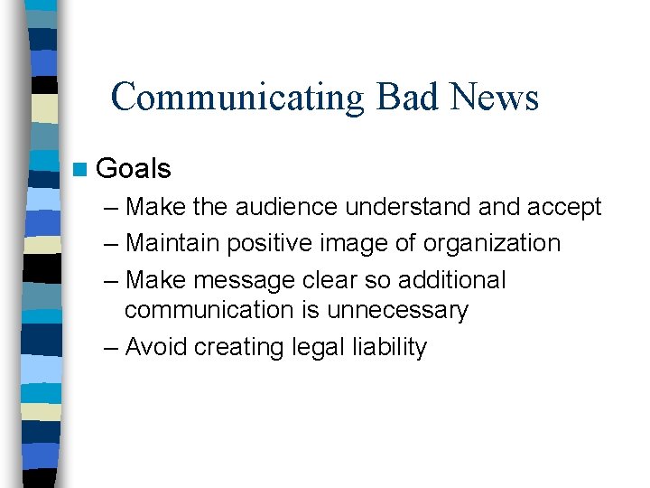 Communicating Bad News n Goals – Make the audience understand accept – Maintain positive