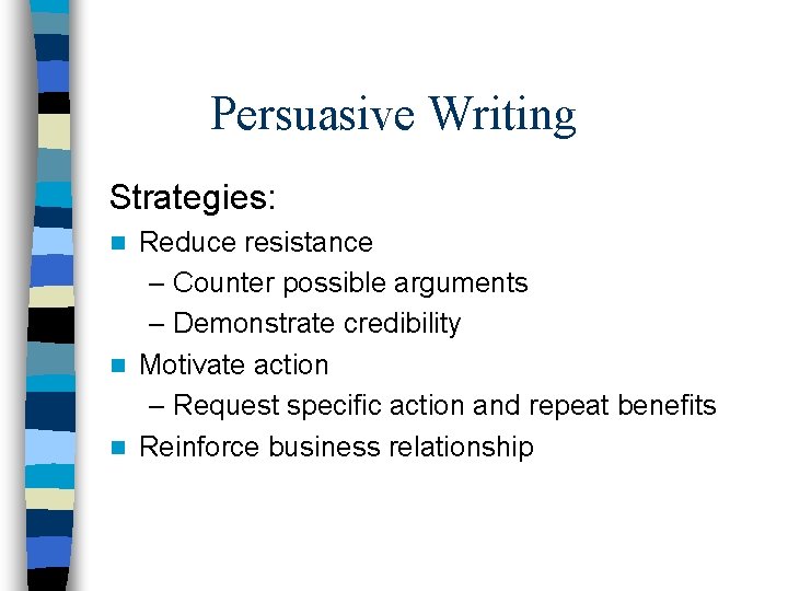 Persuasive Writing Strategies: Reduce resistance – Counter possible arguments – Demonstrate credibility n Motivate