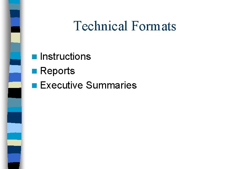 Technical Formats n Instructions n Reports n Executive Summaries 