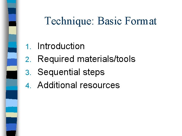 Technique: Basic Format Introduction 2. Required materials/tools 3. Sequential steps 4. Additional resources 1.