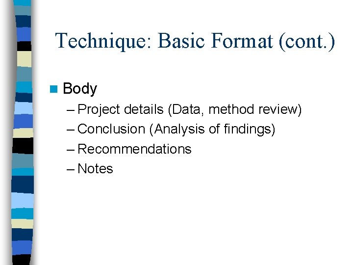 Technique: Basic Format (cont. ) n Body – Project details (Data, method review) –