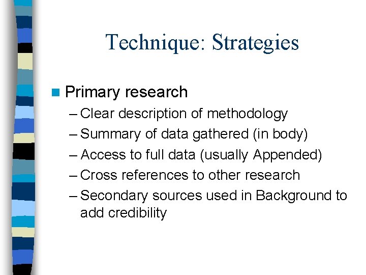 Technique: Strategies n Primary research – Clear description of methodology – Summary of data