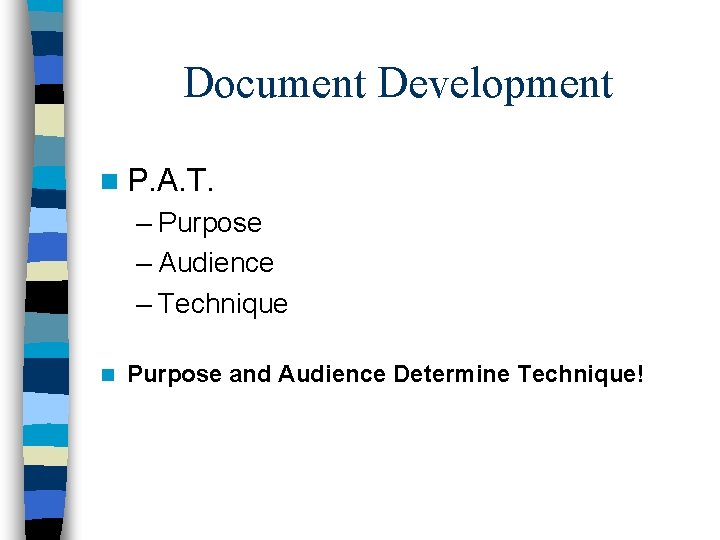 Document Development n P. A. T. – Purpose – Audience – Technique n Purpose