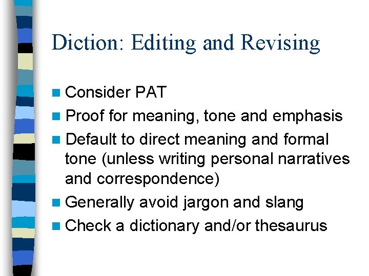 Diction: Editing and Revising n Consider PAT n Proof for meaning, tone and emphasis